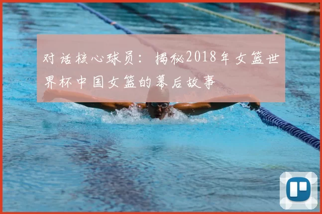 对话核心球员:揭秘2018年女篮世界杯中国女篮的幕后故事