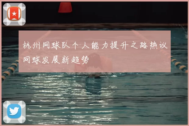 杭州网球队个人能力提升之路热议网球发展新趋势