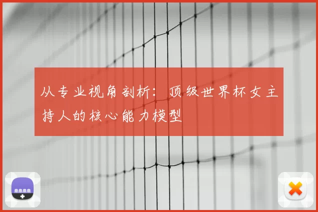 从专业视角剖析:顶级世界杯女主持人的核心能力模型