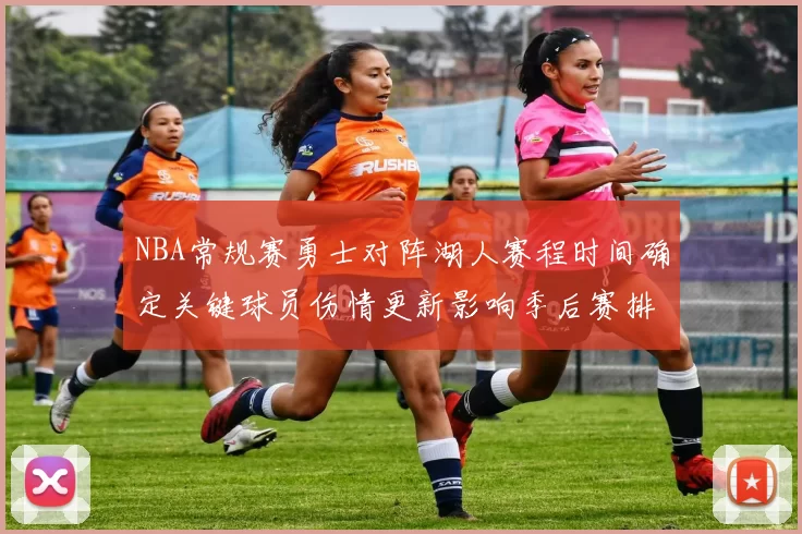 NBA常规赛勇士对阵湖人赛程时间确定关键球员伤情更新影响季后赛排名