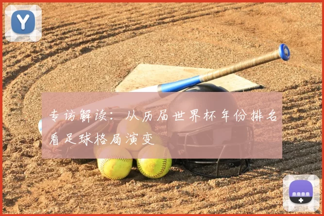 专访解读:从历届世界杯年份排名看足球格局演变