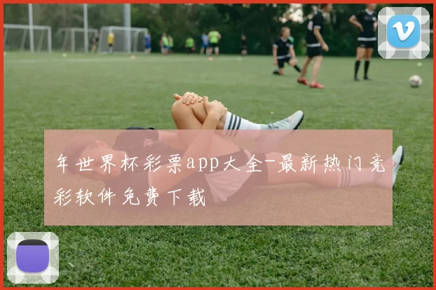 年世界杯彩票app大全-最新热门竞彩软件免费下载