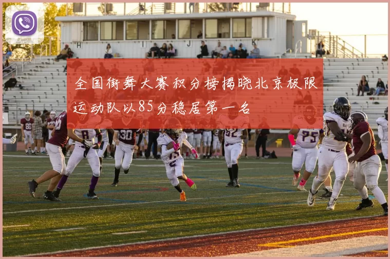 全国街舞大赛积分榜揭晓北京极限运动队以85分稳居第一名