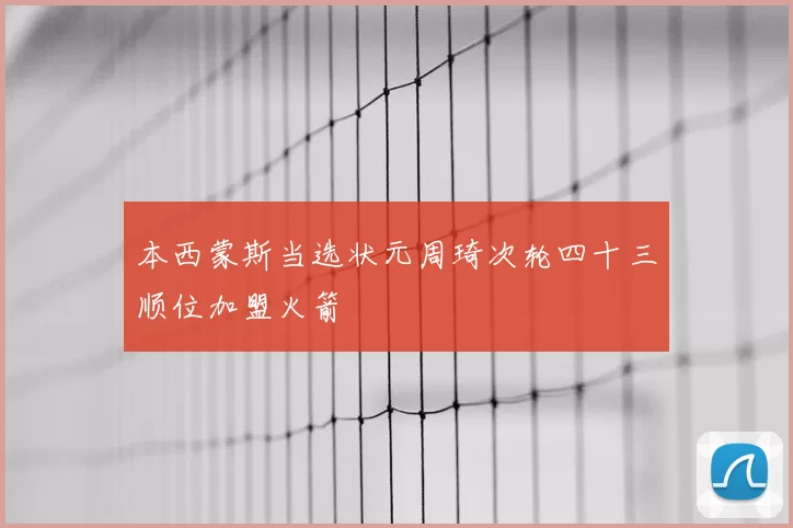 本西蒙斯当选状元周琦次轮四十三顺位加盟火箭