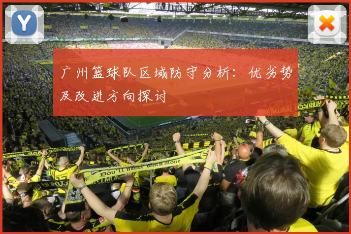 广州篮球队区域防守分析:优劣势及改进方向探讨