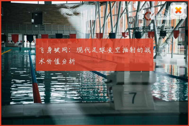 飞身破网:现代足球凌空抽射的战术价值分析