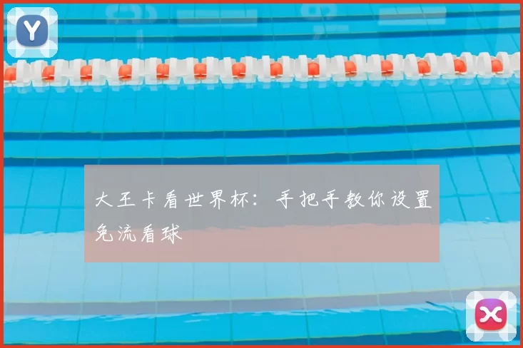 大王卡看世界杯:手把手教你设置免流看球