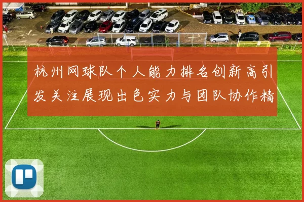 杭州网球队个人能力排名创新高引发关注展现出色实力与团队协作精神