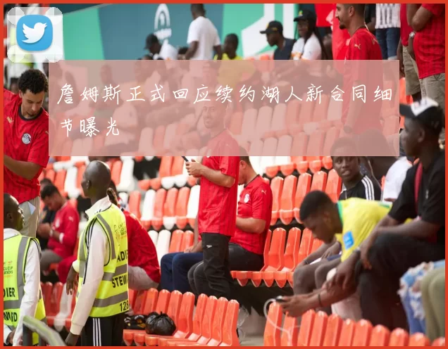 詹姆斯正式回应续约湖人新合同细节曝光