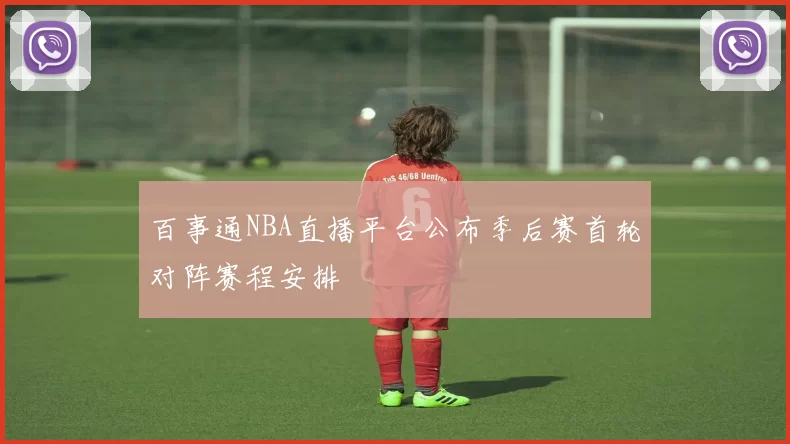 百事通NBA直播平台公布季后赛首轮对阵赛程安排