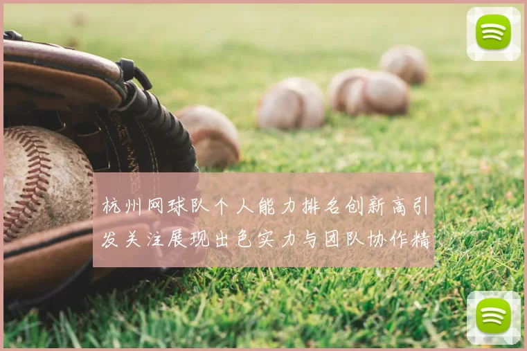 杭州网球队个人能力排名创新高引发关注展现出色实力与团队协作精神