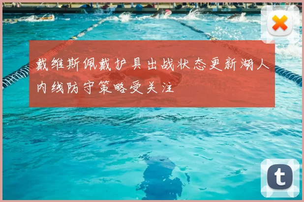 戴维斯佩戴护具出战状态更新湖人内线防守策略受关注