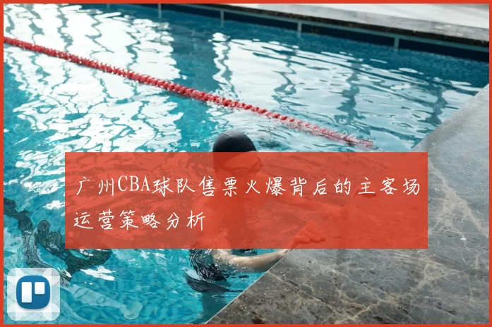 广州CBA球队售票火爆背后的主客场运营策略分析